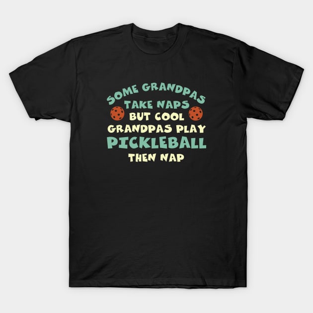 Pickleball Some Grandpas Take Naps T-Shirt by whyitsme